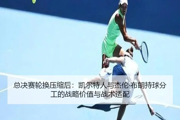 总决赛轮换压缩后：凯尔特人与杰伦·布朗持球分工的战略价值与战术适配