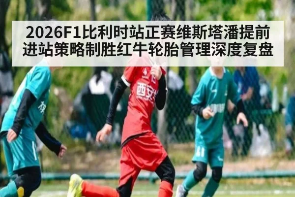 2026F1比利时站正赛维斯塔潘提前进站策略制胜红牛轮胎管理深度复盘