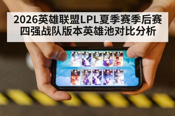 2026英雄联盟LPL夏季赛季后赛四强战队版本英雄池对比分析
